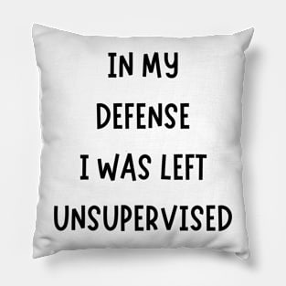 In My Defense I Was Left Unsupervised Pillow