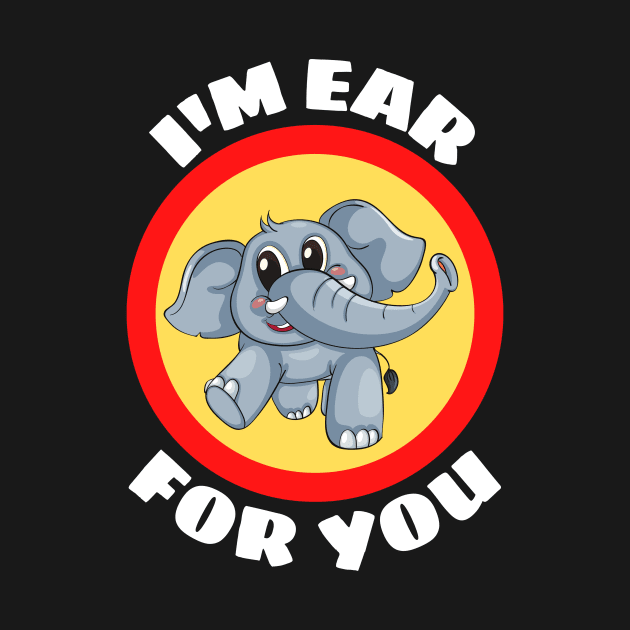I'm Ear For You - Cute Elephant Pun by Allthingspunny