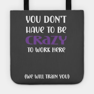 You don't have to be crazy to work here we will train you Tote