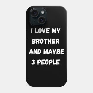 I LOVE MY BTORTHER AND MAYBE 3 PEOPLE Phone Case