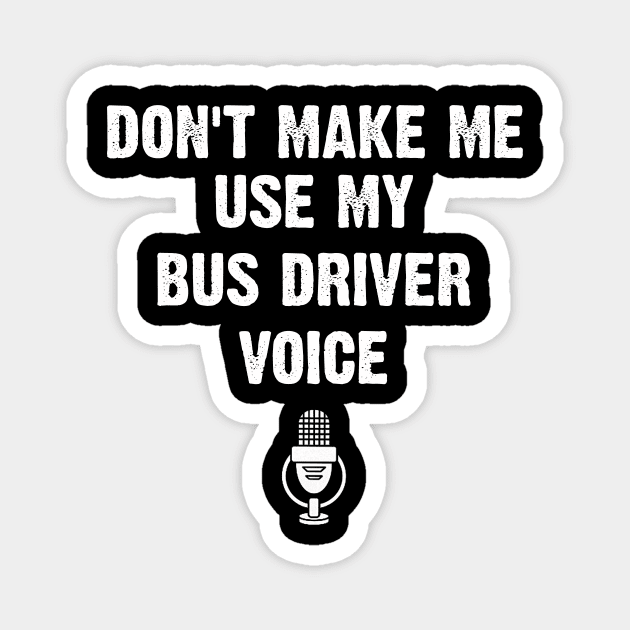 Don't Make Me Use My Bus driver Voice Funny Magnet by EduardjoxgJoxgkozlov