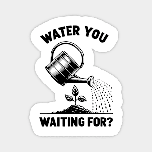 Water You Waiting For? Magnet