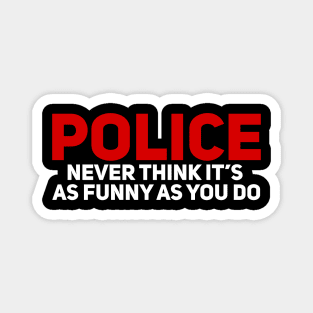 Police Never Think It's as Funny as You Do Magnet