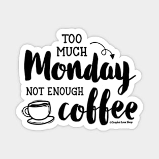 Too Much Monday Not Enough Coffee © GraphicLoveShop Magnet