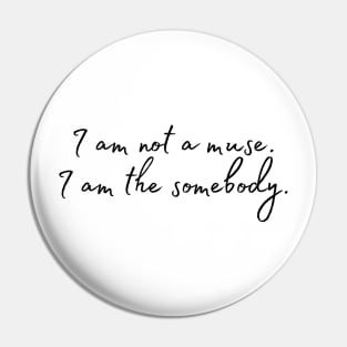 I am not a muse. I am the somebody - Life Quotes Pin