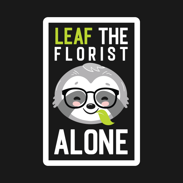 Funny Florist Pun - Leaf me Alone - Gifts for Florists by BetterManufaktur