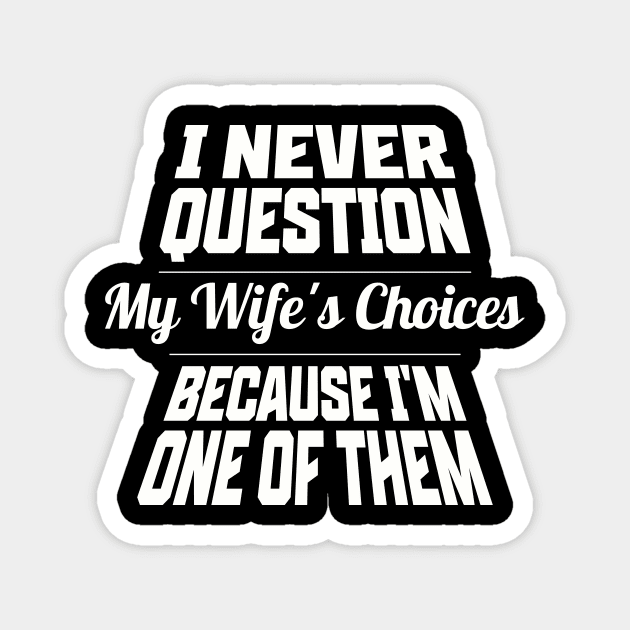 I Never Question My Wife's Choices Because I'm One Of Them Husband Funny Magnet by Summerch