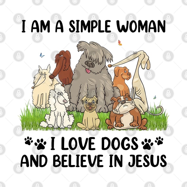 I Am A Simple Woman I Love Dogs And Believe In Jesus by cyberpunk art