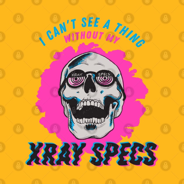 I Can't See a Thing Without My Xray Specs by Fine Grain Supply Co