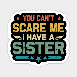 You Can't Scare Me I Have A Sister Funny Father's Day Magnet