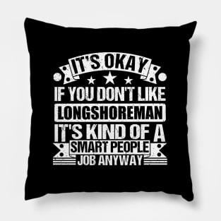 Longshoreman lover It's Okay If You Don't Like Longshoreman It's Kind Of A Smart People job Anyway Pillow