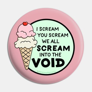 I scream, you scream, we all scream into the void and also for ice cream Pin