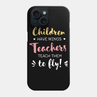 Children have Wings Teachers teach them to Fly - Teacher Appreciation Gifts Phone Case