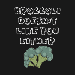 Broccoli Doesn't Like You Either Vegetables Vegetarian T-Shirt