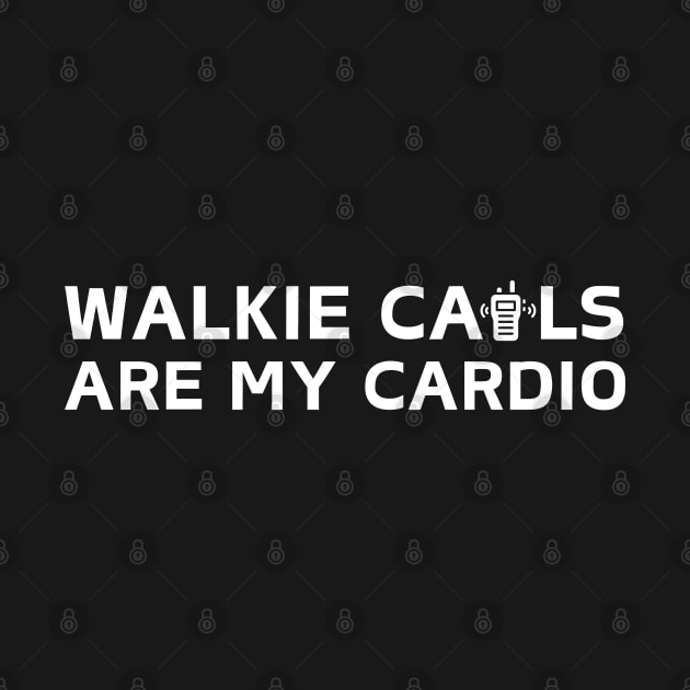 Walkie Calls Are My Cardio by HobbyAndArt