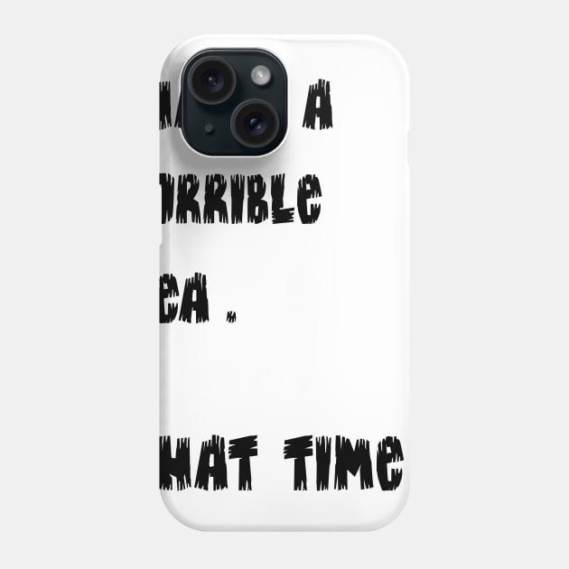 Crazy Dog T-Shirts Mens Thats A Horrible Idea What Time T Shirt Funny Drinking Sarcastic Humor Comical Adventure Tee Phone Case by ELMAARIF