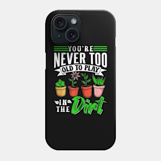 You'Re Never Too Old To Play In The Dirt Plant Gardening Phone Case