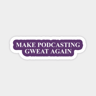 Make Podcasting Gweat Again Magnet