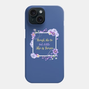 Though She Be But Little She is Fierce Phone Case