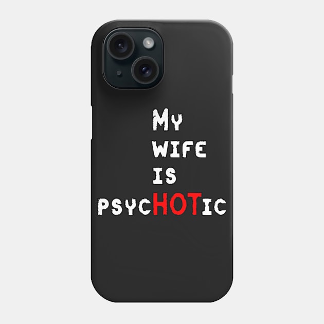 My Wife Is PsycHOTic Phone Case by ckandrus
