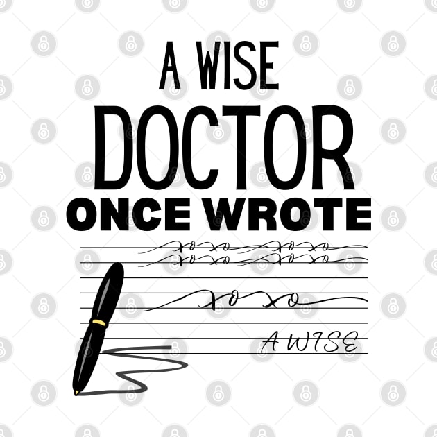 A Wise Doctor Once Wrote - Humor Saying Gift Idea for Doctor by KAVA-X