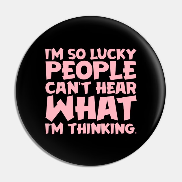 I'm So Lucky People Can't Hear What I'm Thinking Pin by colorsplash