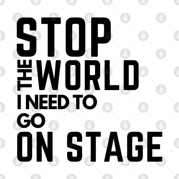 stop the world i need to go on stage by monoblocpotato