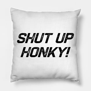 Shut Up Honky Pillow