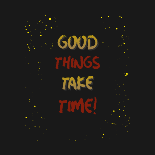 Good things take time T-Shirt