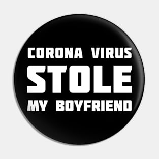 Corona Virus Stole My Boyfriend Pin