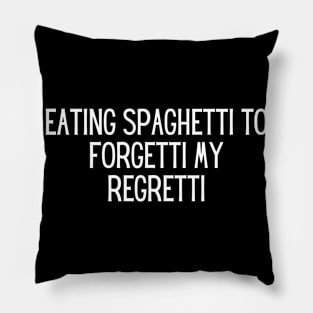 Eating spaghetti to forgetti my regretti Pillow