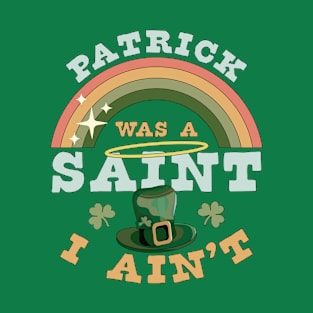 Patrick Was A Saint I Ain't Funny St Patrick's Day Retro T-Shirt