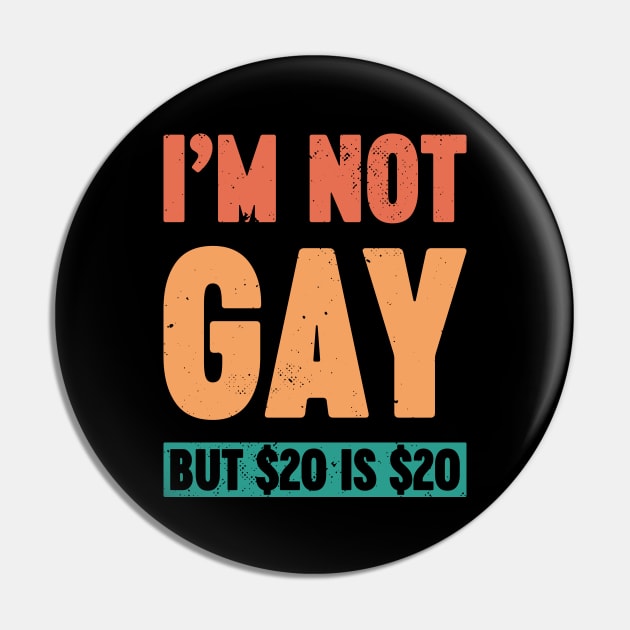 I'm Not Gay But $20 is $20 Sunset Funny Pin by Luluca Shirts