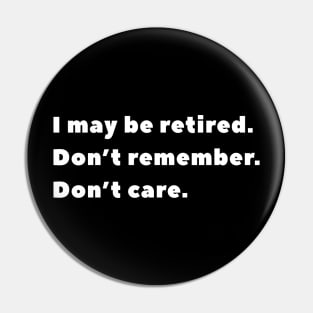 I may be retired. Don't remember. Don't care. Pin