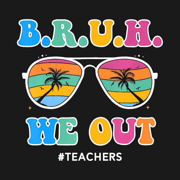 Cute End Of School Year Teacher Summer Bruh We Out Teachers by TranquilTea Haven