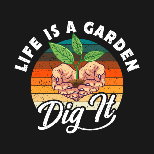 Life Is A Garden Dig It Plants Gift T-Shirt