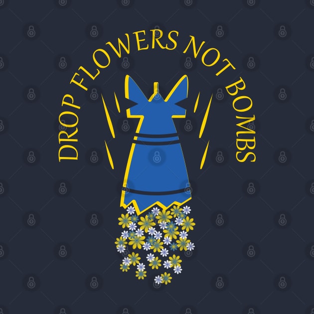 Drop Flowers Not Bombs by dkdesigns27