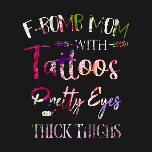 F-BOMB Mom with Tattoos Pretty Eyes and Thick Thighs Gift for Mom. by yassinebd