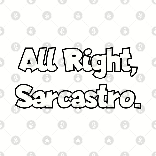 All right, Sarcastro. by Among the Leaves Apparel