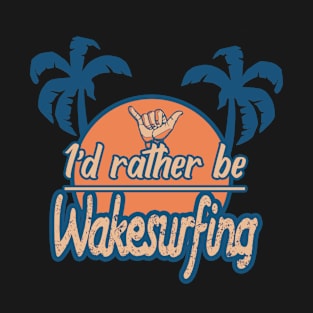 Id rather be wakesurfing T-Shirt