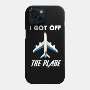 I got off the plane Phone Case