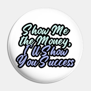 Show Me the Money, I'll Show You Success Pin