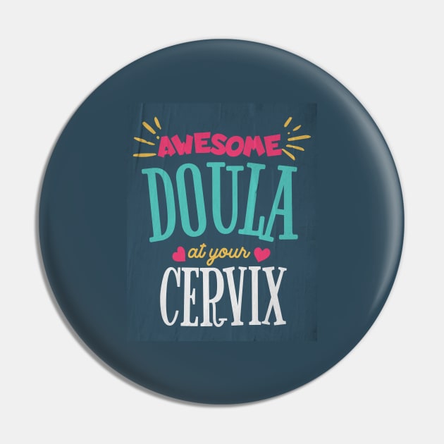 Awesome Doula At Your Cervix Pin by AJDesignsstuff