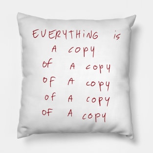 Everything Is A Copy Of A Copy Of A Copy Of A Copy Of A Copy Pillow