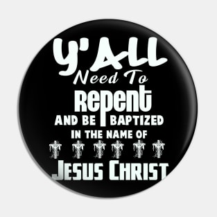 Y’all Need To Repent And Be Baptized In The Name of Jesus Christ Pin