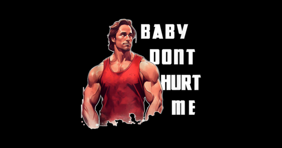 Baby Dont Hurt Me funny meme Baby Dont Hurt Me Funny Meme TShirt TeePublic