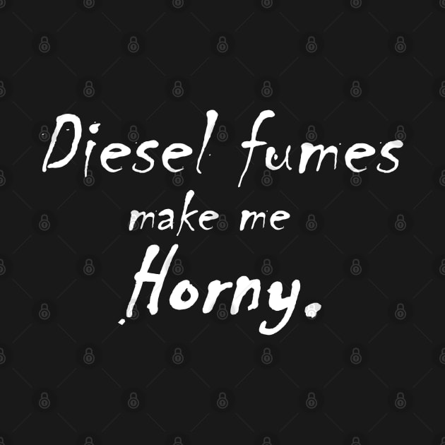 Diesel Fumes make me Horny by FnWookeeStudios