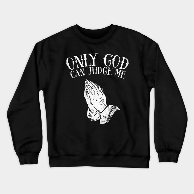 only god can judge me sweatshirt