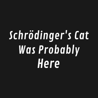 Schrödinger's Cat Was Probably Here T-Shirt