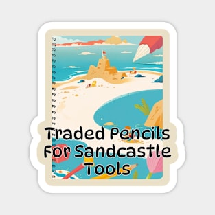 Beach vibes / summer vibes / graduation day / Graduation 2024 / class of 2024 / birthday gift / School's out / Father's day /  Traded Pencils for Sandcastle Tools.! gifts for grads Magnet